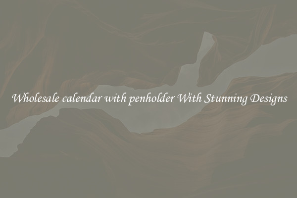 Wholesale calendar with penholder With Stunning Designs