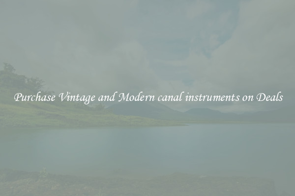 Purchase Vintage and Modern canal instruments on Deals