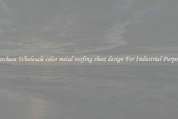 Purchase Wholesale color metal roofing sheet design For Industrial Purposes