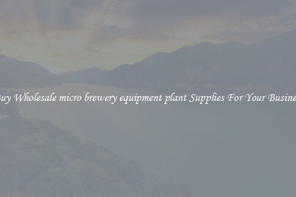 Buy Wholesale micro brewery equipment plant Supplies For Your Business