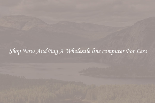 Shop Now And Bag A Wholesale line computer For Less