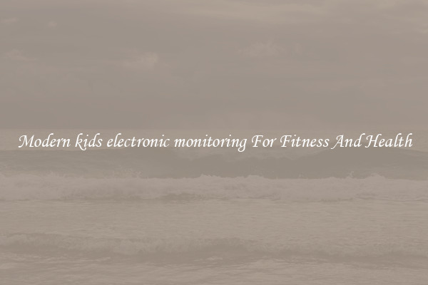 Modern kids electronic monitoring For Fitness And Health