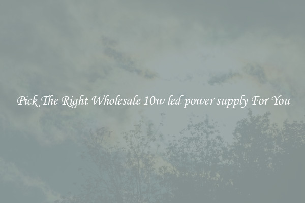Pick The Right Wholesale 10w led power supply For You