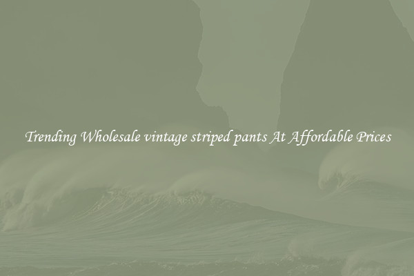 Trending Wholesale vintage striped pants At Affordable Prices