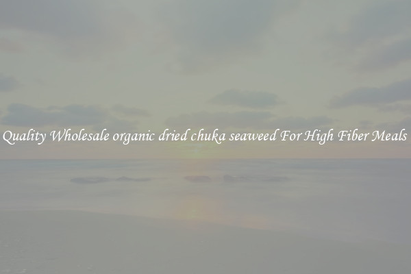 Quality Wholesale organic dried chuka seaweed For High Fiber Meals 