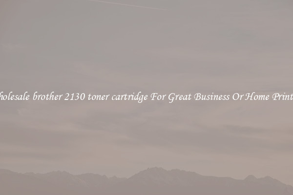 Wholesale brother 2130 toner cartridge For Great Business Or Home Printing