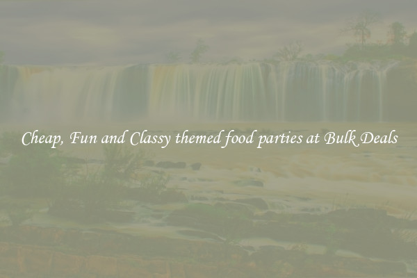 Cheap, Fun and Classy themed food parties at Bulk Deals