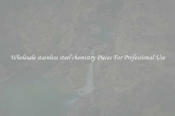 Wholesale stainless steel chemistry Pieces For Professional Use