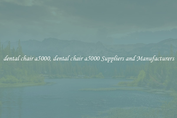 dental chair a5000, dental chair a5000 Suppliers and Manufacturers