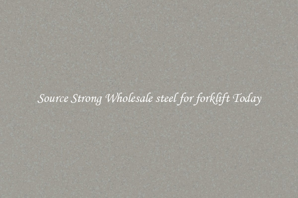 Source Strong Wholesale steel for forklift Today