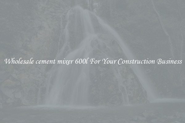 Wholesale cement mixer 600l For Your Construction Business