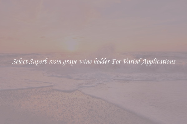 Select Superb resin grape wine holder For Varied Applications
