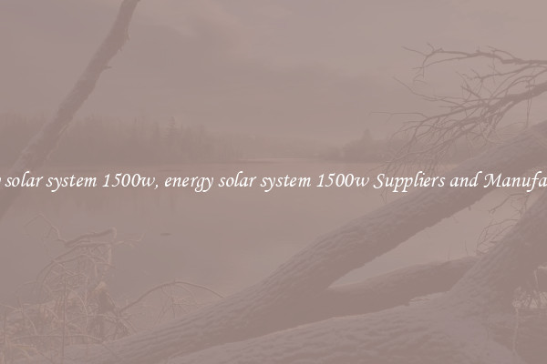 energy solar system 1500w, energy solar system 1500w Suppliers and Manufacturers