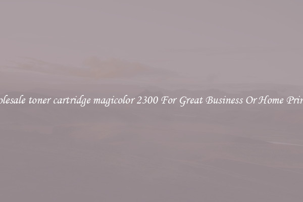 Wholesale toner cartridge magicolor 2300 For Great Business Or Home Printing