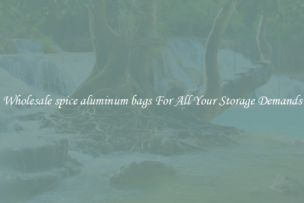 Wholesale spice aluminum bags For All Your Storage Demands