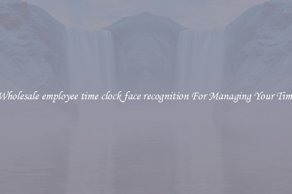 Wholesale employee time clock face recognition For Managing Your Time