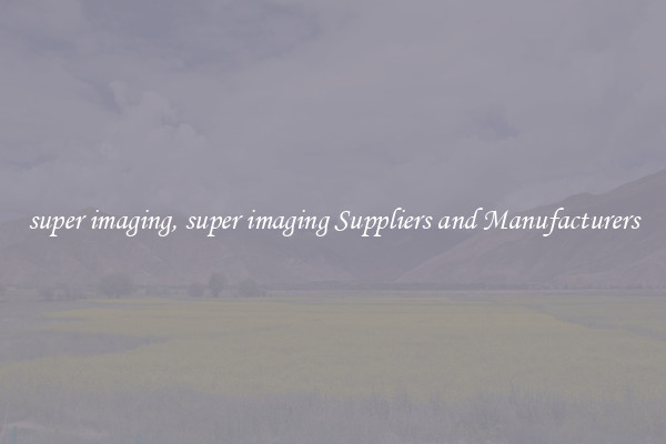 super imaging, super imaging Suppliers and Manufacturers