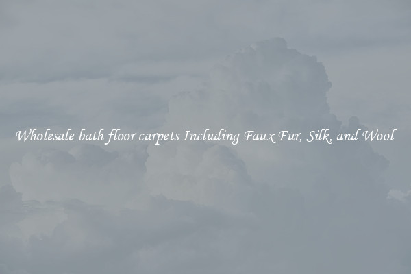 Wholesale bath floor carpets Including Faux Fur, Silk, and Wool 