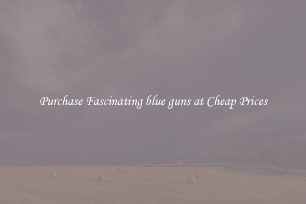 Purchase Fascinating blue guns at Cheap Prices