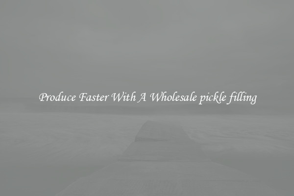 Produce Faster With A Wholesale pickle filling