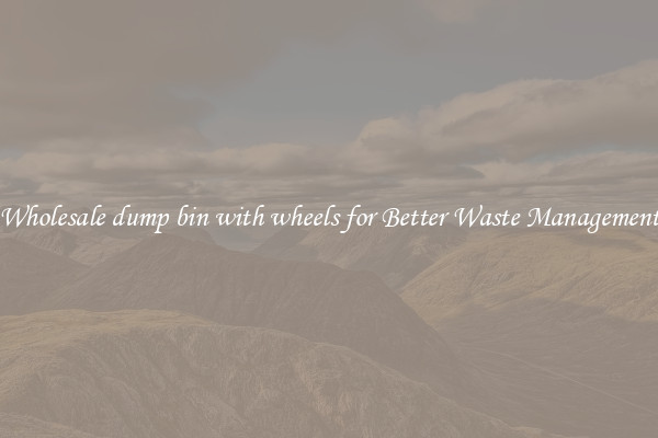 Wholesale dump bin with wheels for Better Waste Management