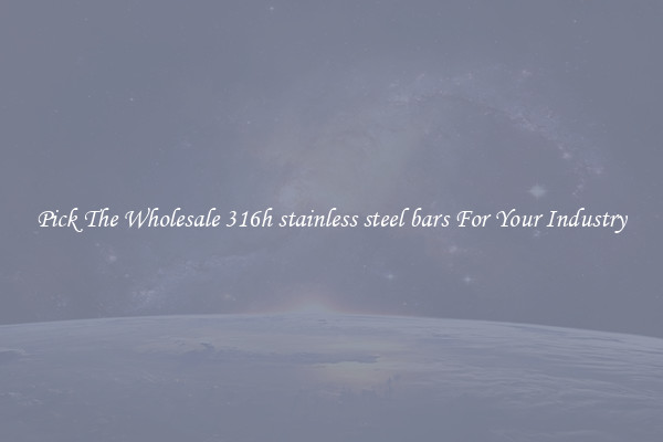 Pick The Wholesale 316h stainless steel bars For Your Industry