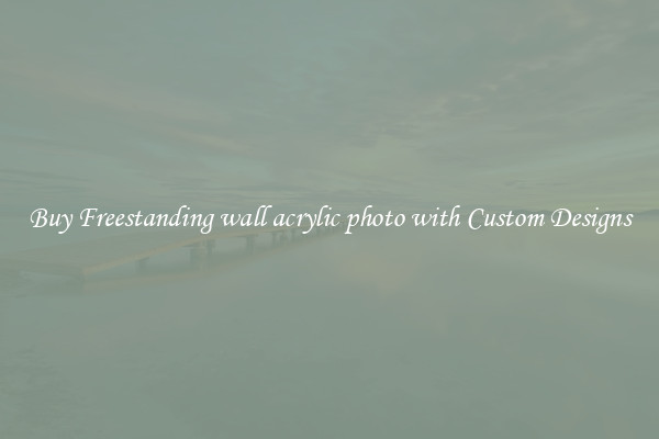 Buy Freestanding wall acrylic photo with Custom Designs