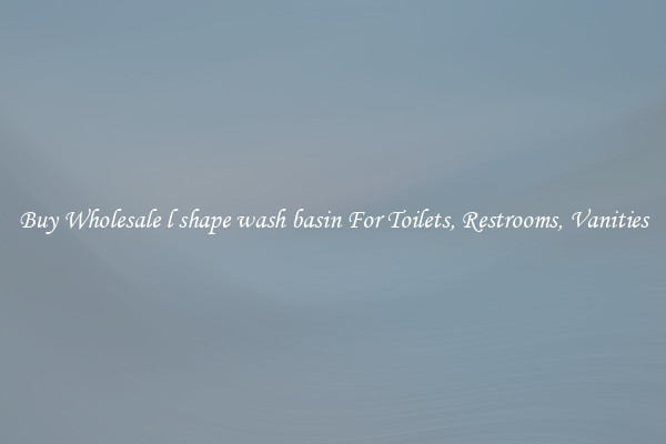 Buy Wholesale l shape wash basin For Toilets, Restrooms, Vanities