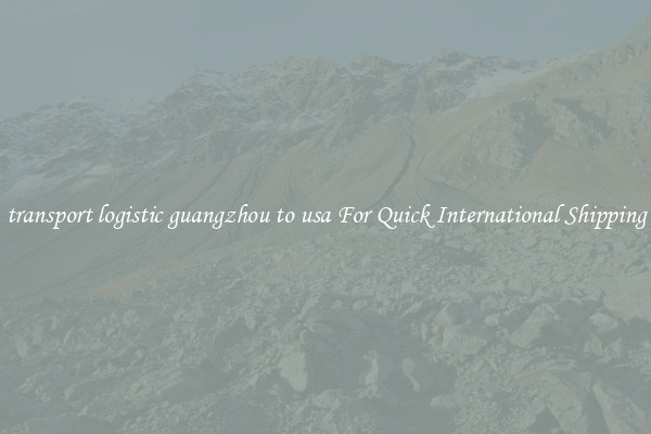 transport logistic guangzhou to usa For Quick International Shipping