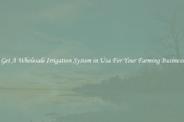 Get A Wholesale Irrigation System in Usa For Your Farming Business