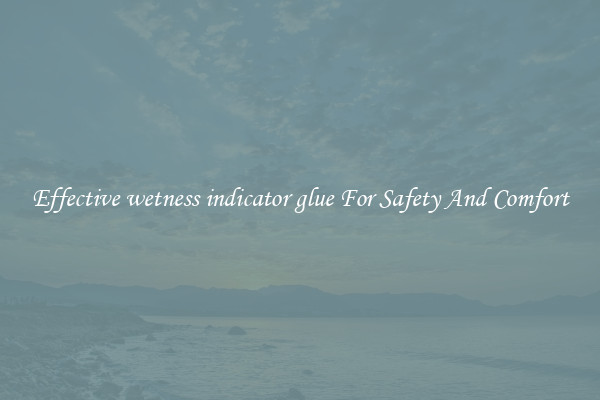 Effective wetness indicator glue For Safety And Comfort