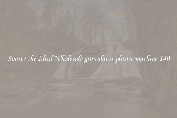 Source the Ideal Wholesale granulator plastic machine 140