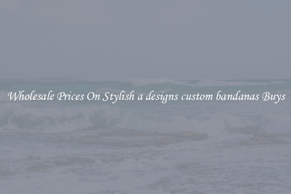 Wholesale Prices On Stylish a designs custom bandanas Buys