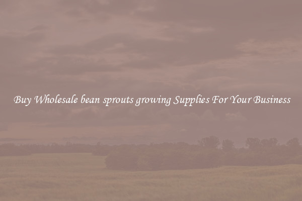 Buy Wholesale bean sprouts growing Supplies For Your Business