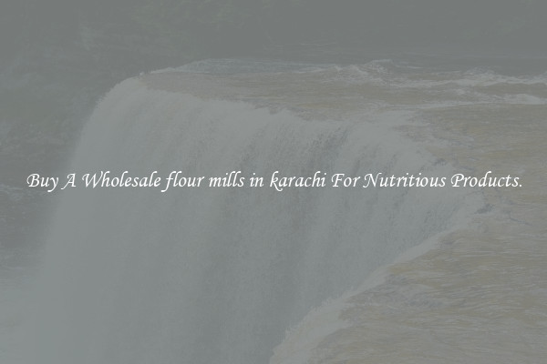 Buy A Wholesale flour mills in karachi For Nutritious Products.