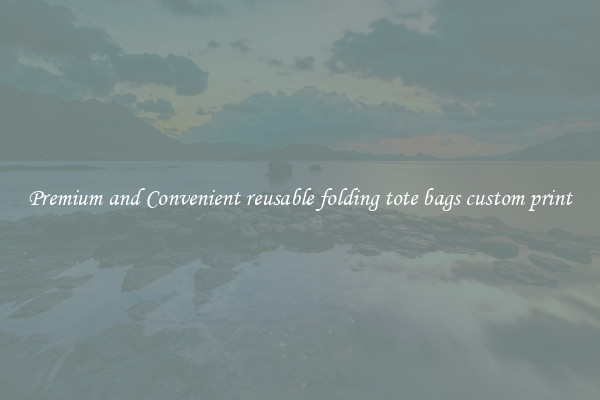 Premium and Convenient reusable folding tote bags custom print