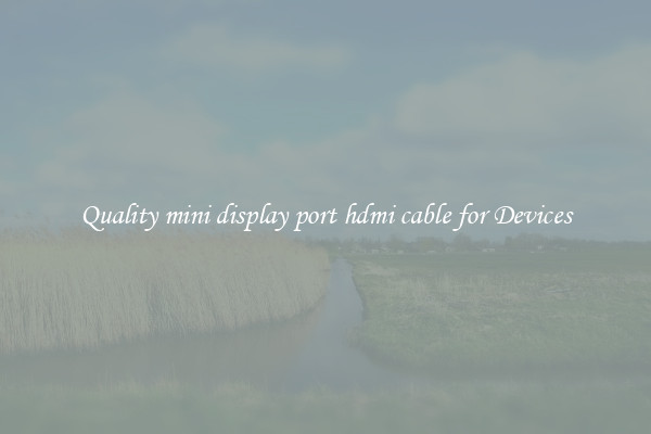 Quality mini display port hdmi cable for Devices