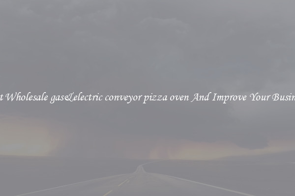 Get Wholesale gas&electric conveyor pizza oven And Improve Your Business