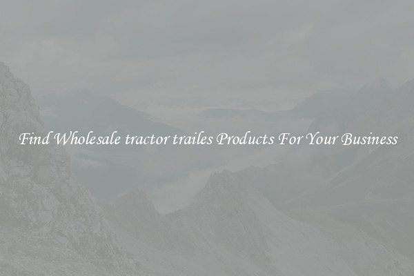 Find Wholesale tractor trailes Products For Your Business