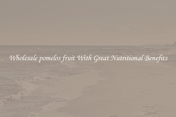 Wholesale pomelos fruit With Great Nutritional Benefits