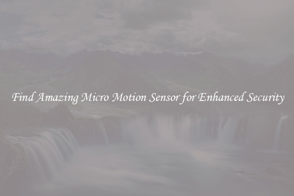 Find Amazing Micro Motion Sensor for Enhanced Security