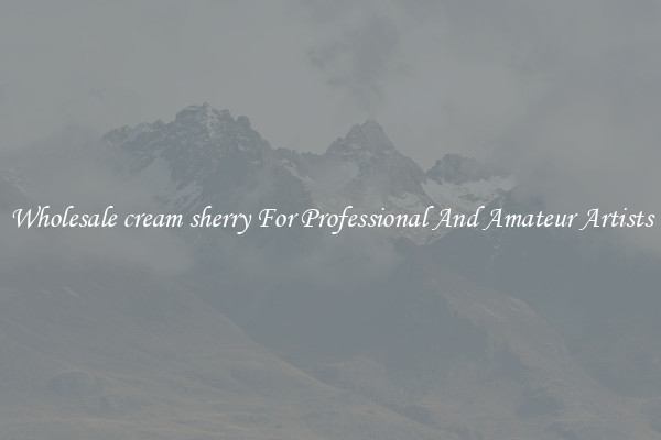 Wholesale cream sherry For Professional And Amateur Artists