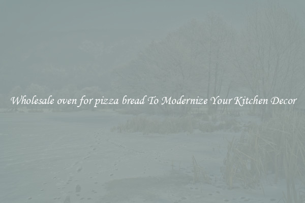 Wholesale oven for pizza bread To Modernize Your Kitchen Decor