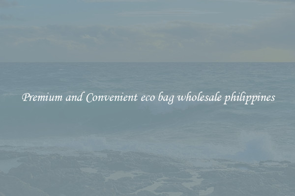Premium and Convenient eco bag wholesale philippines
