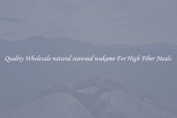 Quality Wholesale natural seaweed wakame For High Fiber Meals 