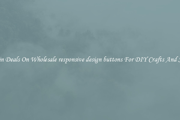 Bargain Deals On Wholesale responsive design buttons For DIY Crafts And Sewing