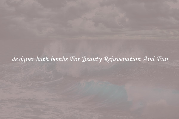 designer bath bombs For Beauty Rejuvenation And Fun