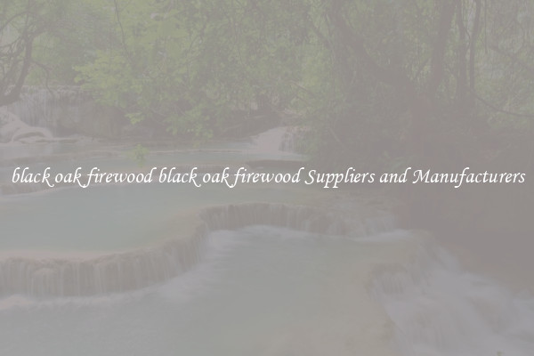 black oak firewood black oak firewood Suppliers and Manufacturers