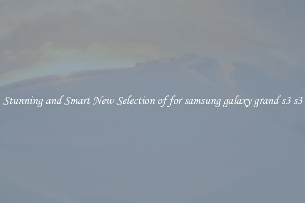 Stunning and Smart New Selection of for samsung galaxy grand s3 s3