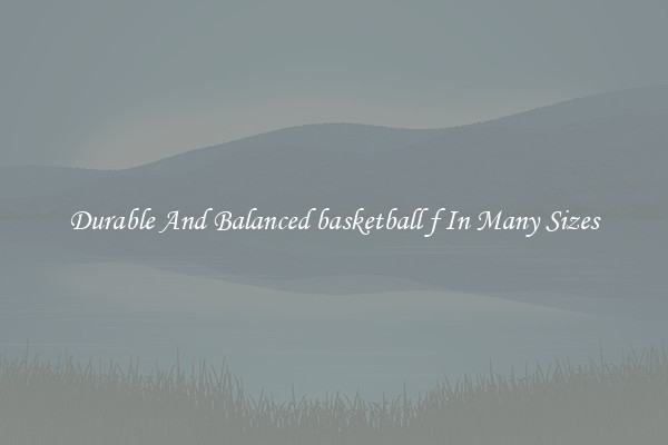 Durable And Balanced basketball f In Many Sizes